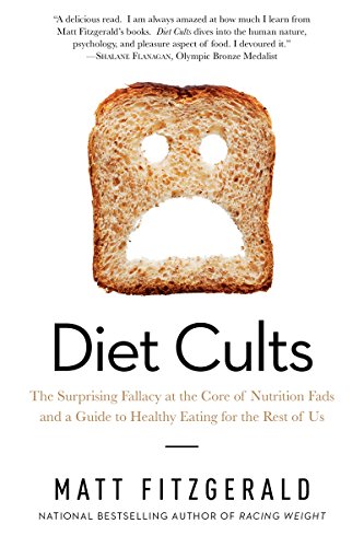 Diet Cults: The Surprising Fallacy at the Core of Nutrition Fads and a Guide to Healthy Eating for the Rest of Us by Matt Fitzgerald