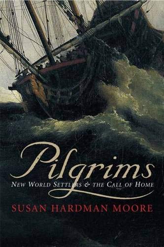 Pilgrims: New World Settlers and the Call of Home by Susan Hardman Moore