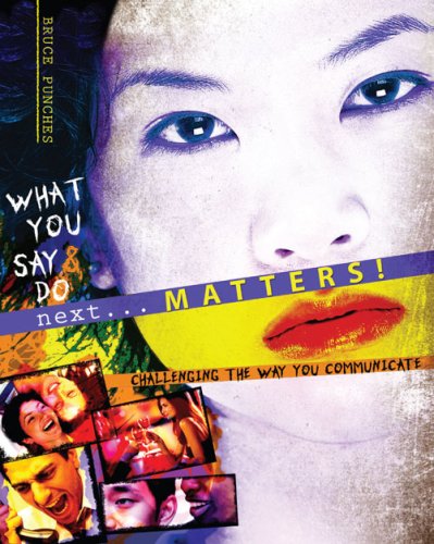 WHAT YOU DO AND SAY NEXT...MATTERS! A GUIDE TO SUCCESSFUL COMMUNICATION by Bruce Punches