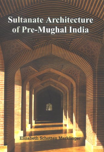 Sultanate Architecture of Pre-Mughal India by Elizabeth Schotten Merklinger