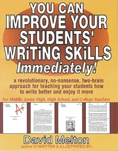 You Can Improve Your Students' Writing Skills Immediately: A Revolutionary, No-Nonsense, Two-Brain Approach for Teaching Your Students How to Write Better and Enjoy It More by David Melton