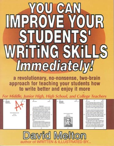 You Can Improve Your Students' Writing Skills Immediately: A Revolutionary, No-Nonsense, Two-Brain Approach for Teaching Your Students How to Write Better and Enjoy It More by David Melton