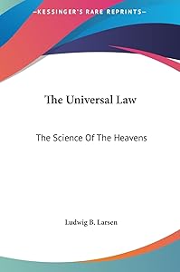 The Universal Law: The Science Of The Heavens by Ludwig B Larsen
