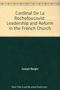 Cardinal De LA Rochefoucauld: Leadership and Reform in the French Church