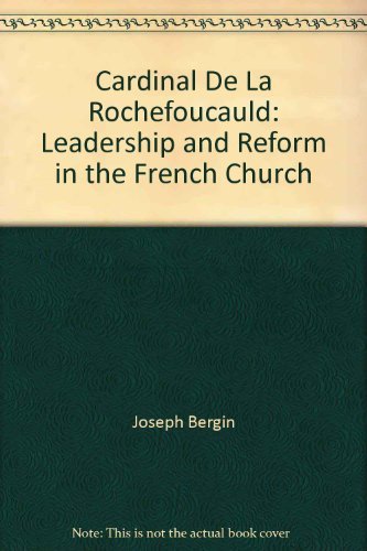 Cardinal De LA Rochefoucauld: Leadership and Reform in the French Church by Joseph Bergin