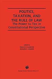 Politics, Taxation, and the Rule of Law: The Power to Tax in Constitutional Perspective by Donald P. Racheter