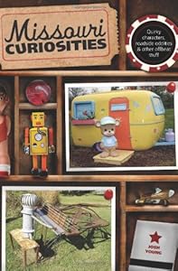 Missouri Curiosities: Quirky Characters, Roadside Oddities &amp; Other Offbeat Stuff