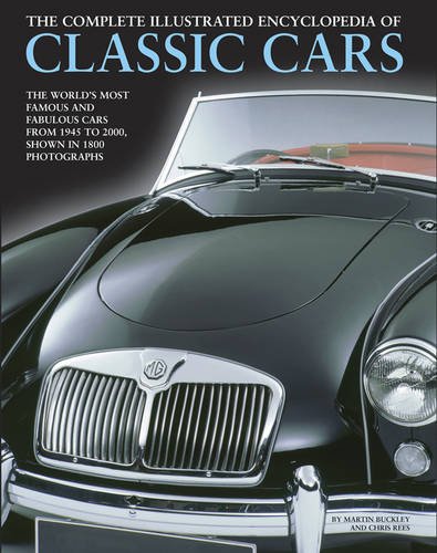 The Complete Illustrated Encyclopedia of Classic Cars: The World'S Most Famous And Fabulous Cars, From 1945 To 2000, Shown In 1800 Photographs by Martin Buckley