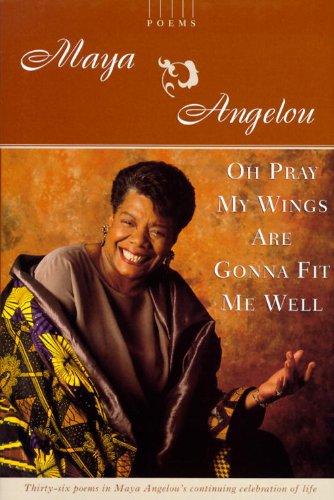 Oh Pray My Wings Are Gonna Fit Me Well: Poems by Maya Angelou