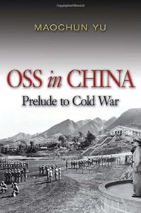 OSS in China: Prelude to Cold War by Maochun Yu