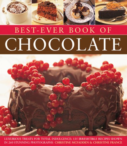 Best-Ever Book of Chocolate: Luxurious Treats For Total Indulgence: 135 Irresistible Recipes Shown In 260 Stunning Photographs by Christine Mcfadden  ,