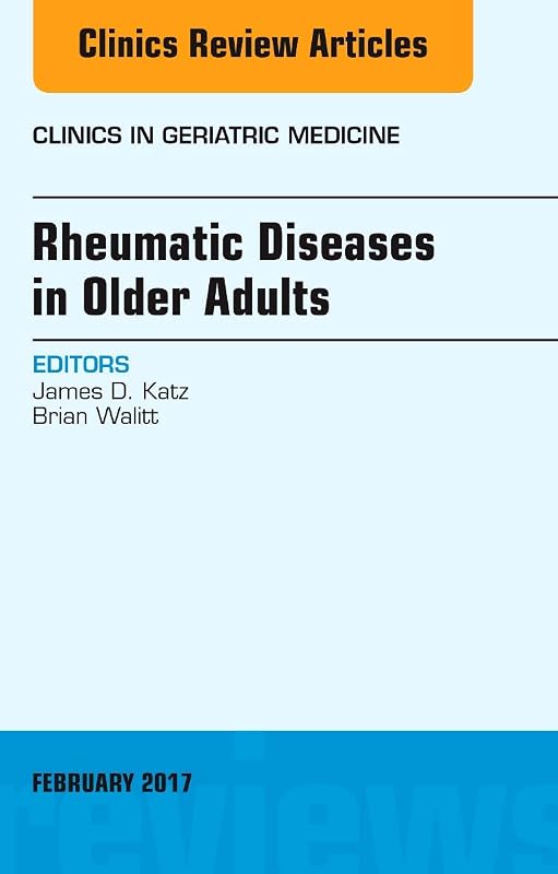 Rheumatic Diseases in Older Adults, An Issue of Clinics in Geriatric Medicine (Volume 33-1) (The Clinics: Internal Medicine, Volume 33-1) by James D. Katz MD