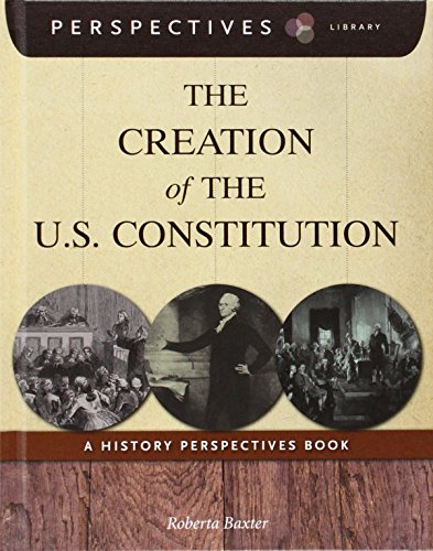 The Creation of the U.S. Constitution: A History Perspectives Book by Roberta Baxter