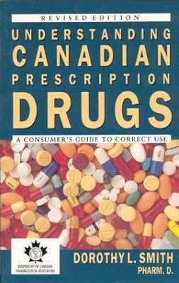 Understanding Canadian Prescription Drugs: A Consumers Guide to Correct Use