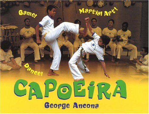 Capoeira: Game! Dance! Martial Art! by George Ancona