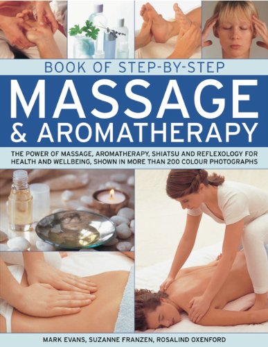 Book of Step-by-Step Massage &amp; Aromatherapy: The power of massage, aromatherapy, shiatsu and reflexology for health and wellbeing, shown in more than 200 colour photographs by Mark Evans