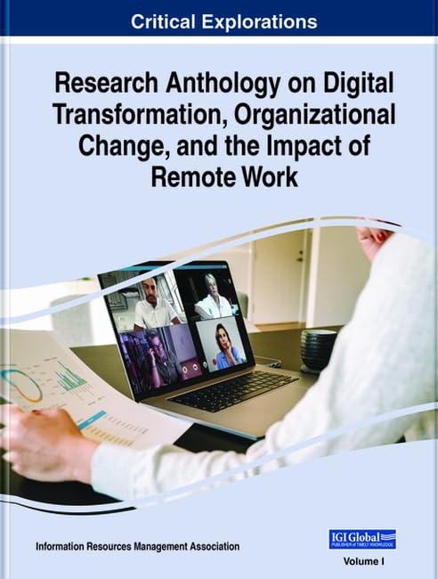 Research Anthology on Digital Transformation, Organizational Change, and the Impact of Remote Work by Information Resources Management Association