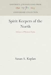 Spirit Keepers of the North: Eskimos of Western Alaska (Anniversary Collection) by Susan A. Kaplan