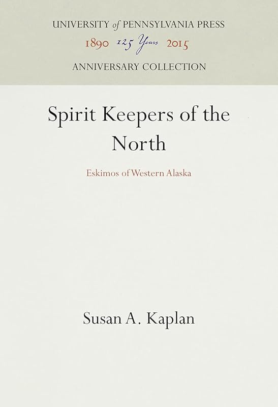 Spirit Keepers of the North: Eskimos of Western Alaska (Anniversary Collection) by Susan A. Kaplan