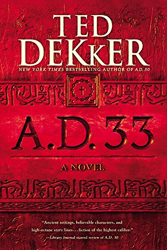 A.D. 33: A Novel by Ted Dekker