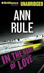 In the Name of Love: And Other True Cases (Ann Rule's Crime Files)