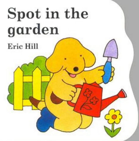 Spot in the Garden (Little Spot Board Books) by Eric Hill