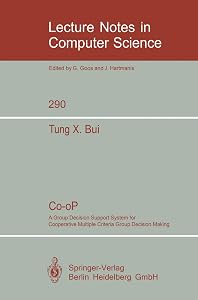 Co-oP: A Group Decision Support System for Cooperative Multiple Criteria Group Decision Making (Lecture Notes in Computer Science, 290) by Tung X. Bui