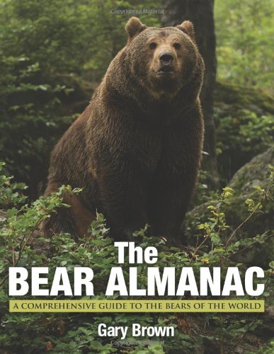 The Bear Almanac, 2nd: A Comprehensive Guide to the Bears of the World by Gary Brown