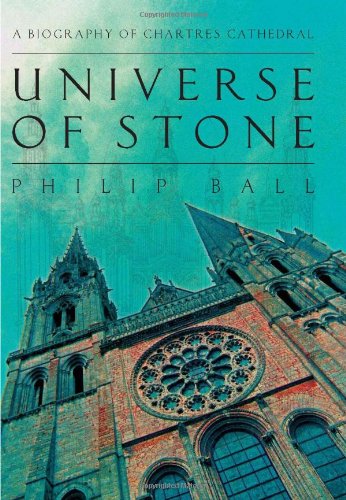Universe of Stone: A Biography of Chartres Cathedral by Philip Ball