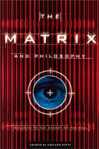 The Matrix and Philosophy: Welcome to the Desert of the Real (Popular Culture and Philosophy)