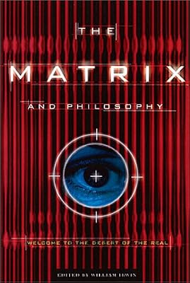 The Matrix and Philosophy: Welcome to the Desert of the Real (Popular Culture and Philosophy)
