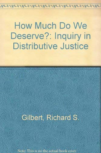 How Much Do We Deserve?: An Inquiry in Distributive Justice by Richard S. Gilbert