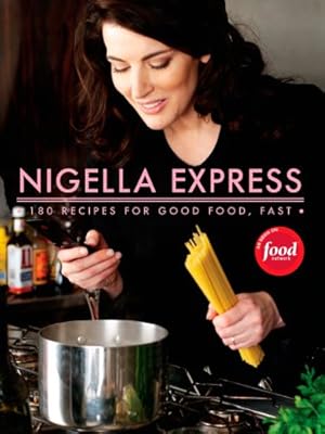 Nigella Express: 130 Recipes for Good Food, Fast