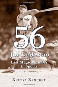 56: Joe DiMaggio and the Last Magic Number in Sports by Kostya Kennedy