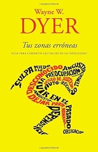 Tus zonas err&oacute;neas: Gu&iacute;a para combatir las causas de la infelicidad by Wayne W. Dyer