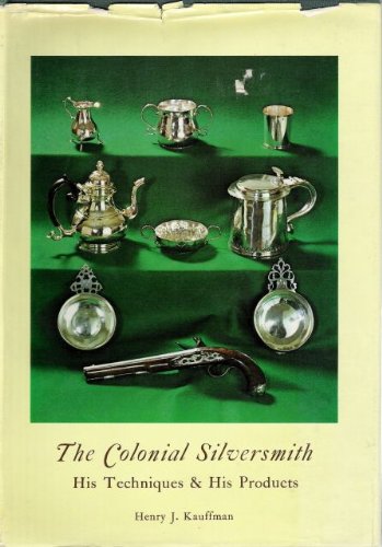 The colonial silversmith: His techniques & his products by Henry J Kauffman