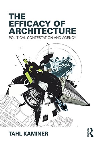 The Efficacy of Architecture: Political Contestation and Agency by Tahl Kaminer