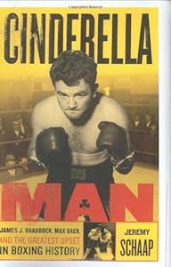 Cinderella Man: James Braddock, Max Baer, and the Greatest Upset in Boxing History