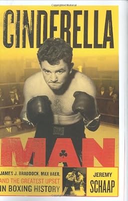 Cinderella Man: James Braddock, Max Baer, and the Greatest Upset in Boxing History