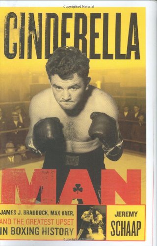 Cinderella Man: James Braddock, Max Baer, and the Greatest Upset in Boxing History by Jeremy Schaap