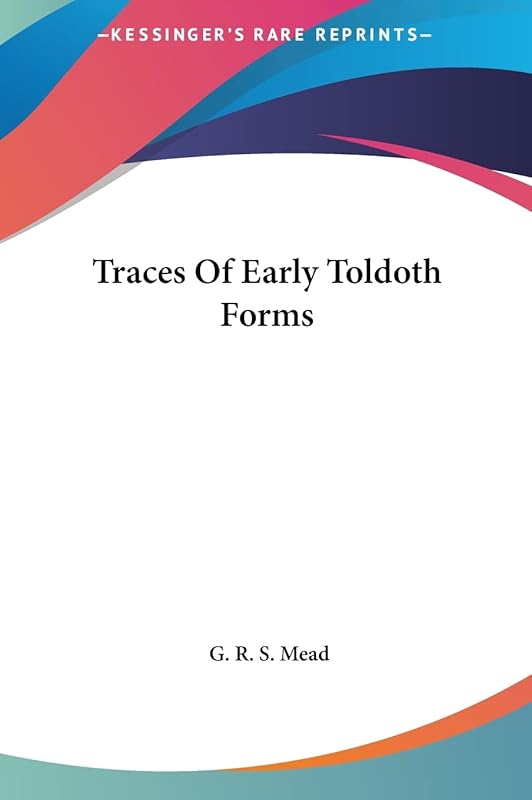 Traces Of Early Toldoth Forms by G R S Mead