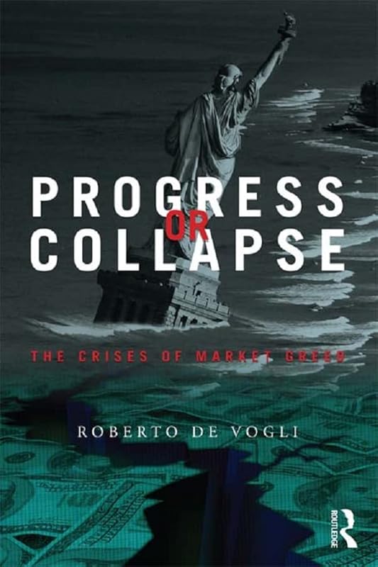 Progress or Collapse: The Crises of Market Greed by Roberto De Vogli