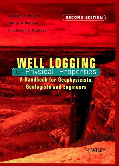 Well Logging for Physical Properties: A Handbook for Geophysicists, Geologists, and Engineers by Joseph R. Hearst
