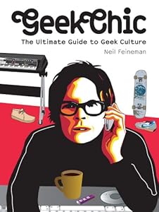 Geek Chic: The Ultimate Guide to Geek Culture by Neil Feineman