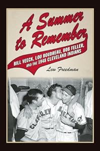 A Summer to Remember: Bill Veeck, Lou Boudreau, Bob Feller, and the 1948 Cleveland Indians