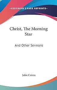 Christ, The Morning Star: And Other Sermons by John Cairns
