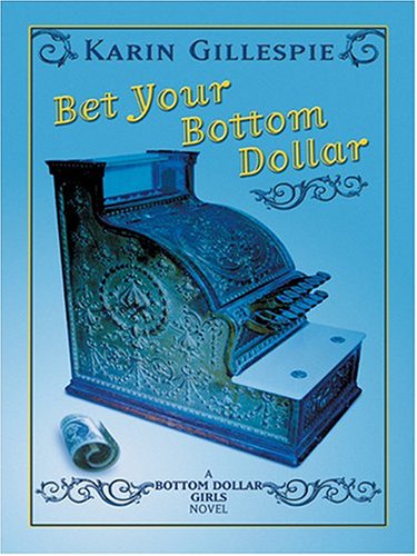 Bet Your Bottom Dollar: A Bottom Dollar Girls Novel by Karin Gillespie