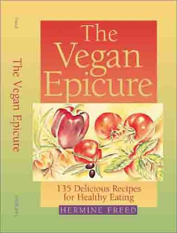 The Vegan Epicure: 135 Delicious Recipes for Healthy Eating by Hermine Freed