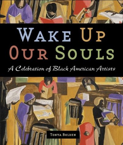 Wake Up Our Souls: A Celebration of African American Artists by Tonya Bolden