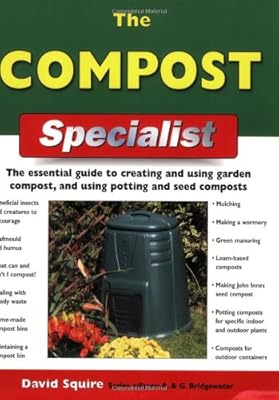 The Compost Specialist: The Essential Guide to Creating and Using Garden Compost, and Using Potting and Seed Composts